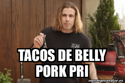 Meme Personalizado Tacos De Belly Pork Pri