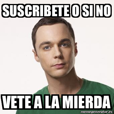 Meme Sheldon Cooper Suscribete O Si No Vete A La Mierda 33203441