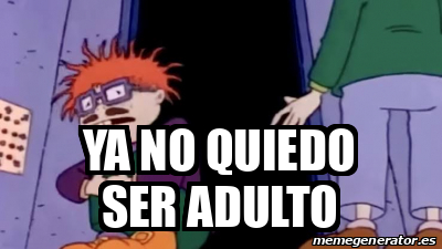 Meme Personalizado Ya No Quiedo Ser Adulto 33208903