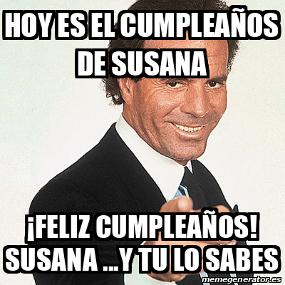 Meme Julio Iglesias Hoy Es El Cumplea Os De Susana Feliz Cumplea Os