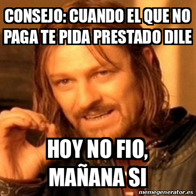 Meme Boromir Consejo Cuando El Que No Paga Te Pida Prestado Dile Hoy