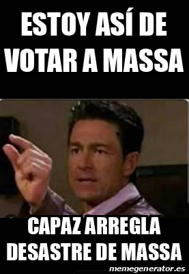 Meme Personalizado Estoy As De Votar A Massa Capaz Arregla Desastre