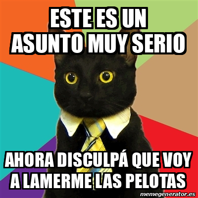 Meme Business Cat Este es un asunto muy serio Ahora disculpá que voy