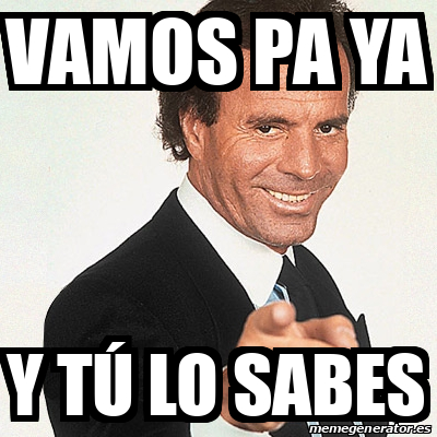 Meme Julio Iglesias Vamos Pa Ya Y T Lo Sabes