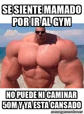 Meme Personalizado Se Siente Mamado Por Ir Al Gym No Puede Ni Caminar