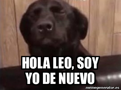 Meme Personalizado HOLA LEO Soy Yo De Nuevo 33215919