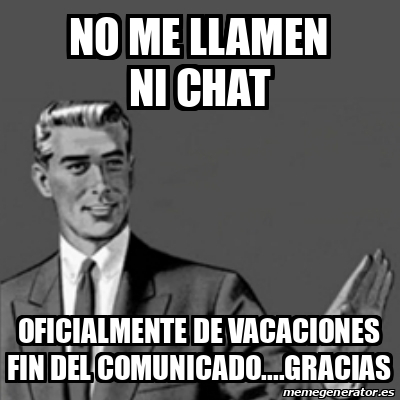 Meme Correction Guy No Me Llamen Ni Chat Oficialmente De Vacaciones