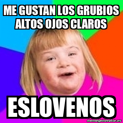 Meme Retard Girl Me Gustan Los Grubios Altos Ojos Claros Eslovenos