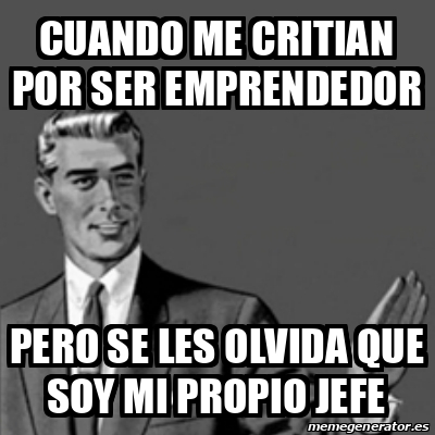 Meme Correction Guy Cuando Me Critian Por Ser Emprendedor Pero Se Les