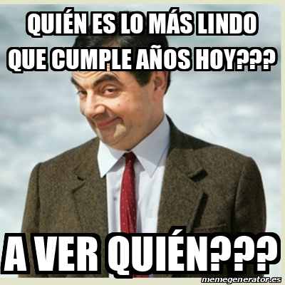 Meme Mr Bean Qui N Es Lo M S Lindo Que Cumple A Os Hoy A Ver Qui N