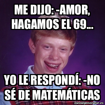 Meme Bad Luck Brian Me Dijo Amor Hagamos El Yo Le Respond