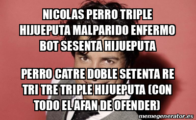 Meme Personalizado Nicolas Perro Triple Hijueputa Malparido Enfermo