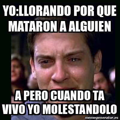 Meme Crying Peter Parker Yo Llorando Por Que Mataron A Alguien A Pero