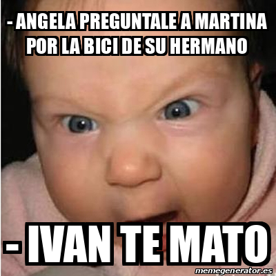 Meme Bebe Furioso ANGELA PREGUNTALE A MARTINA POR LA BICI DE SU