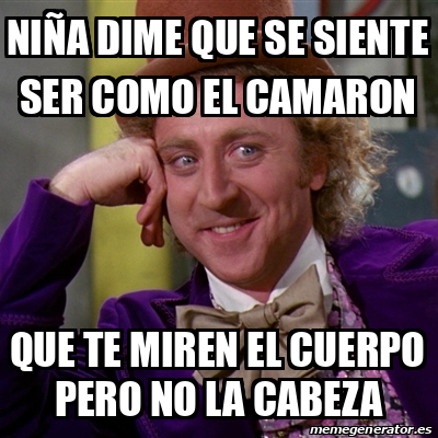 Meme Willy Wonka NIÑA DIME QUE SE SIENTE SER COMO EL CAMARON QUE TE