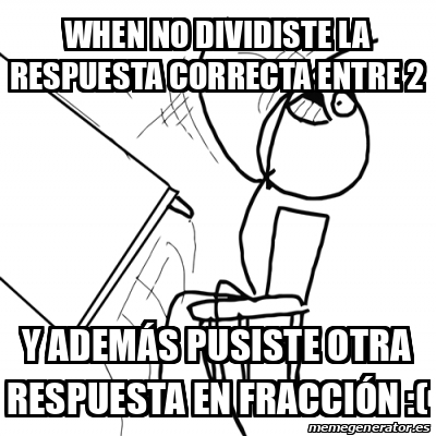 Meme Desk Flip Rage Guy When No Dividiste La Respuesta Correcta Entre