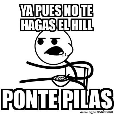 Meme Cereal Guy Ya Pues No Te Hagas El Hill Ponte Pilas