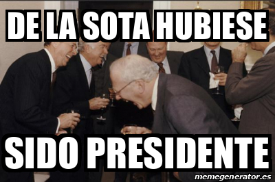 Meme Personalizado De La Sota Hubiese Sido Presidente