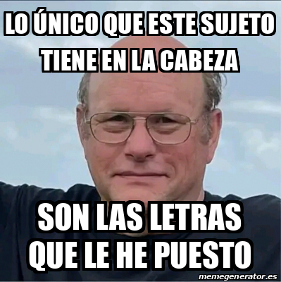 Meme Personalizado Lo Nico Que Este Sujeto Tiene En La Cabeza Son