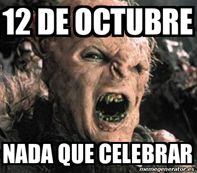 Meme Personalizado 12 De Octubre Nada Que Celebrar 33226440