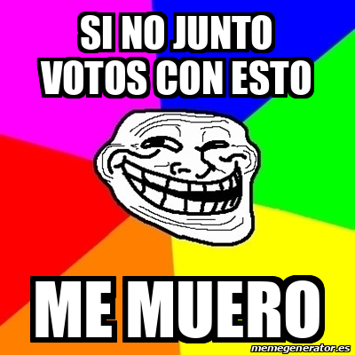 Meme Troll Si No Junto Votos Con Esto Me Muero