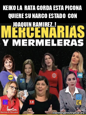 Meme Personalizado KEIKO LA RATA GORDA ESTA PICONA QUIERE SU NARCO