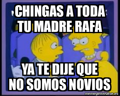 Meme Personalizado Chingas A Toda Tu Madre Rafa Ya Te Dije Que No