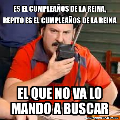 Meme Personalizado Es el cumpleaños de la reina repito es el