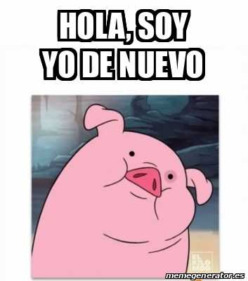 Meme Personalizado Hola Soy Yo De Nuevo 33236515