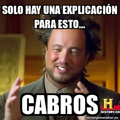 Meme Ancient Aliens Solo Hay Una Explicaci N Para Esto Cabros