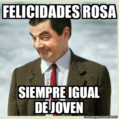 Meme Mr Bean Felicidades Rosa Siempre Igual De Joven 33237816