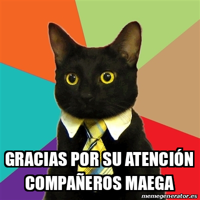 Meme Business Cat GRACIAS POR SU ATENCIÓN COMPAÑEROS MAEGA 33240929