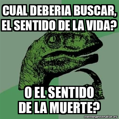 Meme Filosoraptor Cual Deberia Buscar El Sentido De La Vida O El