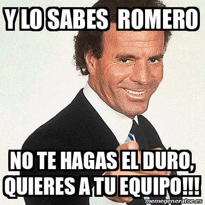 Meme Julio Iglesias Y Lo Sabes Romero No Te Hagas El Duro Quieres A