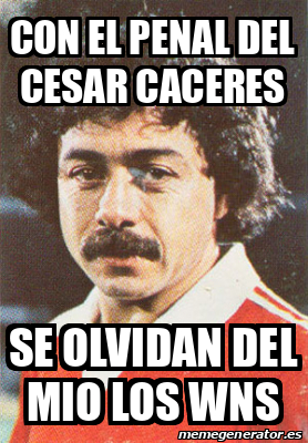 Meme Personalizado Con El Penal Del Cesar Caceres Se Olvidan Del Mio