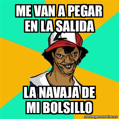 Meme Ash Pedreiro Me Van A Pegar En La Salida La Navaja De Mi