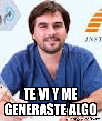 Meme Personalizado Te Vi Y Me Generaste Algo