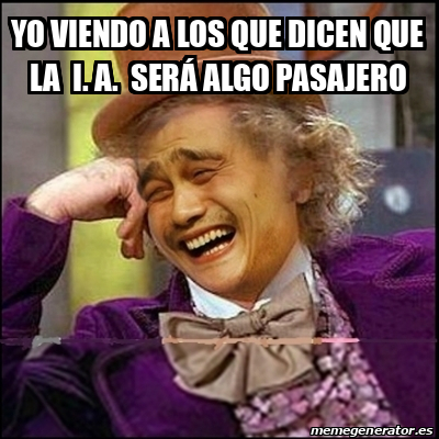 Meme Yao Wonka Yo Viendo A Los Que Dicen Que La I A Ser Algo