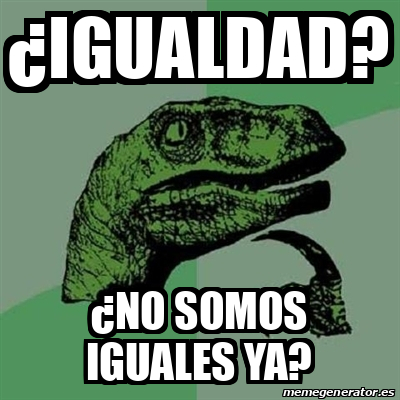 Meme Filosoraptor Igualdad No Somos Iguales Ya 33243335