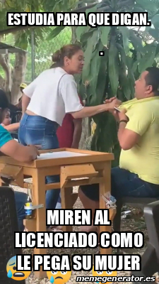 Meme Personalizado Estudia Para Que Digan Miren Al Licenciado Como