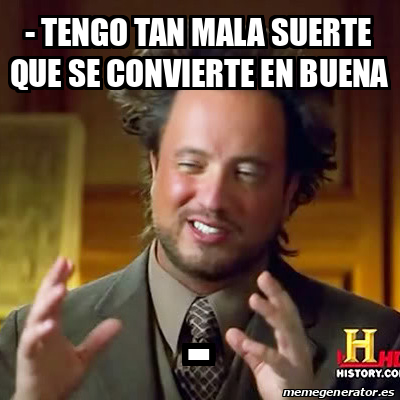 Meme Ancient Aliens Tengo Tan Mala Suerte Que Se Convierte En Buena