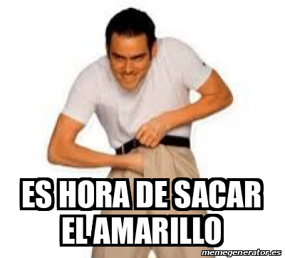 Meme Personalizado Es Hora De Sacar El Amarillo 33244690