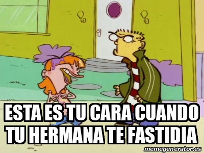 Meme Personalizado Esta Es Tu Cara Cuando Tu Hermana Te Fastidia