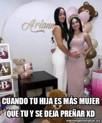 Meme Personalizado Cuando tu hija es más mujer que tu y se deja