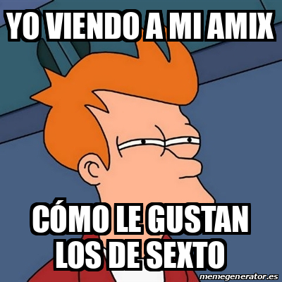 Meme Futurama Fry Yo Viendo A Mi Amix C Mo Le Gustan Los De Sexto