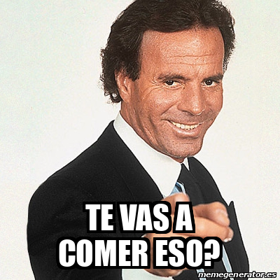 Meme Julio Iglesias Te Vas A Comer Eso