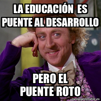 Meme Willy Wonka La educación es puente al desarrollo Pero el puente