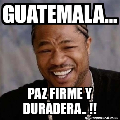 Meme Yo Dawg Guatemala Paz Firme Y Duradera 33250292