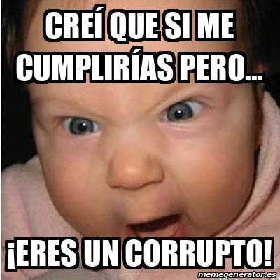 Meme Bebe Furioso Cre Que Si Me Cumplir As Pero Eres Un Corrupto