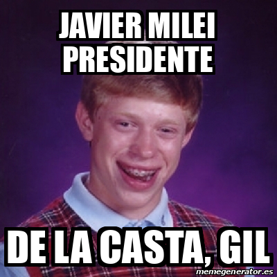 Meme Bad Luck Brian JAVIER MILEI PRESIDENTE DE LA CASTA GIL 33252141